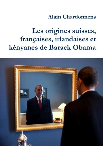 Les origines suisses, francaises, irlandaises et kenyanes de Barack Obama. De l'utilisation de la gé