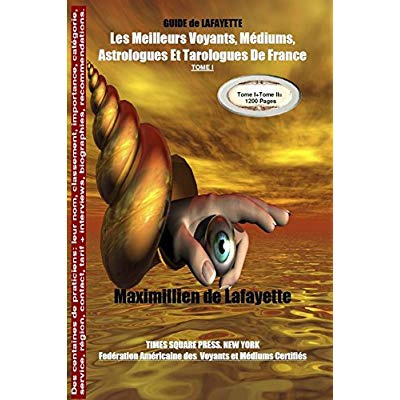 TOME 1 GUIDE DE LAFAYETTE: LES MEILLEURS VOYANTS, MEDIUMS, ASTROLOGUES ET TAROLOGUES DE FRANCE