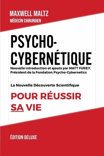 Psycho-Cybernétique Édition Deluxe. La Nouvelle Découverte Scientifique pour Réussir Sa Vie