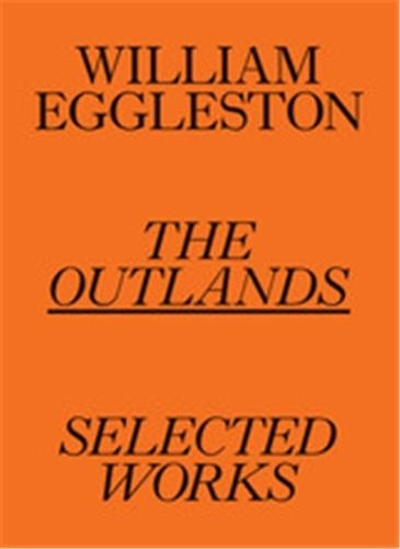 WILLIAM EGGLESTON: THE OUTLANDS, SELECTED WORKS