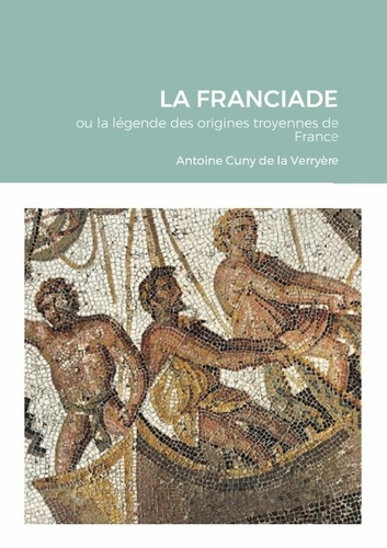 La Franciade. ou la légende des origines troyennes de France