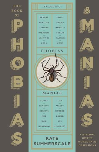 WELLCOME COLLECTION: THE BOOK OF PHOBIAS AND MANIAS, A HISTORY OF THE WORLD IN 99 OBSESSIONS