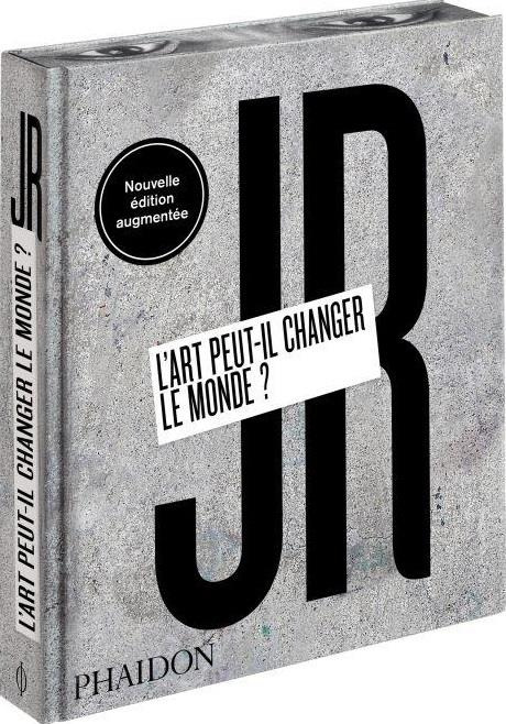 JR. L'art peut-il changer le monde ? Edition revue et augmentée
