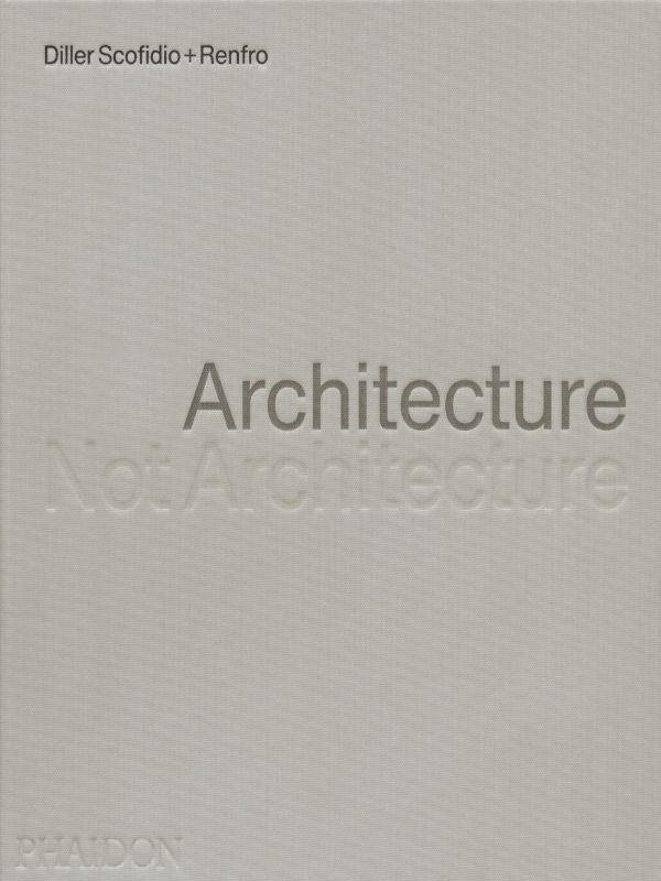 ARCHITECTURE, NOT ARCHITECTURE: DILLER SCOFIDIO RENFRO