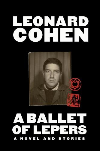 LEONARD COHEN - A BALLAD OF LEPERS, A NOVEL AND STORIES