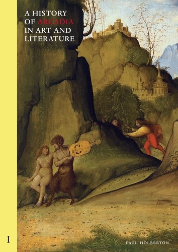 A History of Arcadia in Art and Literature: Volume I. Earlier Renaissance