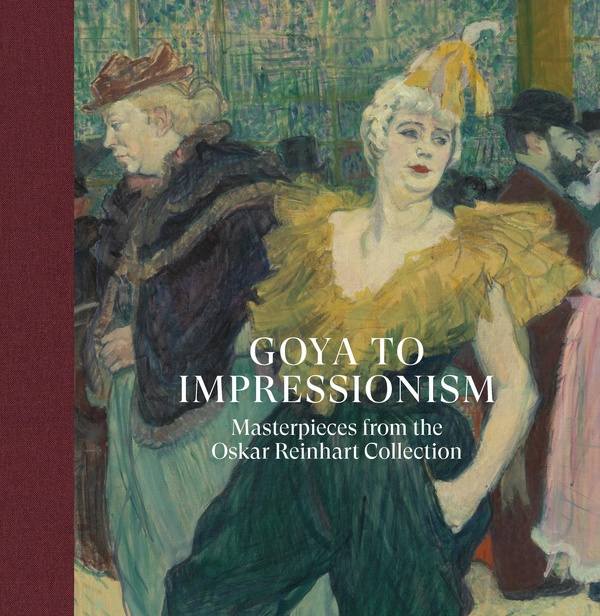 Goya to Impressionism. Masterpieces from the Oskar Reinhart Collection