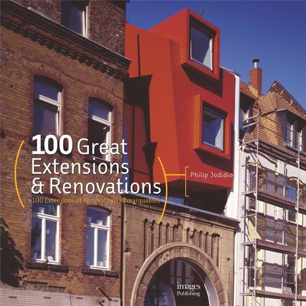 100 EXTENSIONS ET RENOVATIONS REMARQUABLES - 100 GREAT EXTENSIONS & RENOVATIONS.