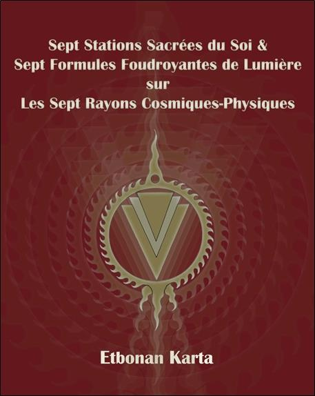 SEPT STATIONS SACREES DU SOI & SEPT FORMULES FOUDROYANTES DE LUMIERE SUR LES SEPT RAYONS COSMIQUES-P