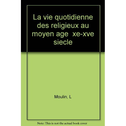 La Vie quotidienne des religieux au Moyen âge. Xe-XVe siècle