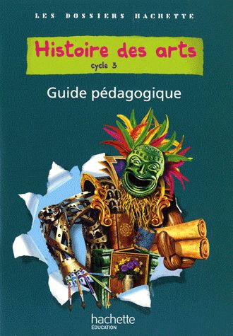 Histoire des arts cycle 3. Guide pédagogique