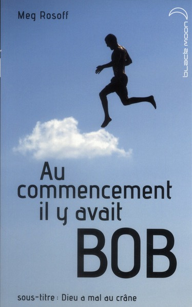 Au commencement il y avait Bob. Dieu a mal au crâne