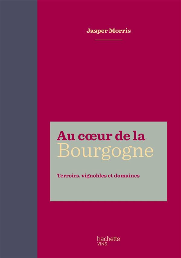 Au coeur de la Bourgogne. Terroirs, vignobles et domaines