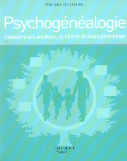 Psychogénéalogie. Connaître ses ancêtres, se libérer de leurs problèmes