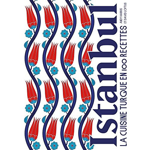 Istanbul. La cuisine turque en 100 recettes