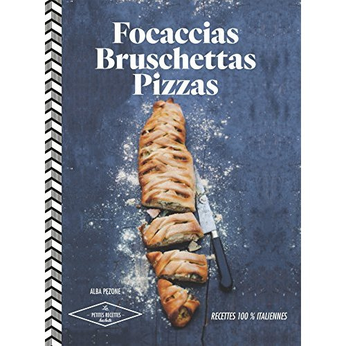 Focaccias, bruschettas, pizzas, etc : 30 recettes italiennes
