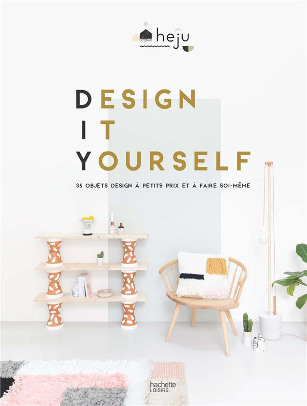 Design it yourself. 35 objets design à faire soi-même et à petits prix