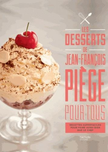 Les desserts de Jean-François Piège pour tous. Recettes super faciles pour faire aussi bien que le c