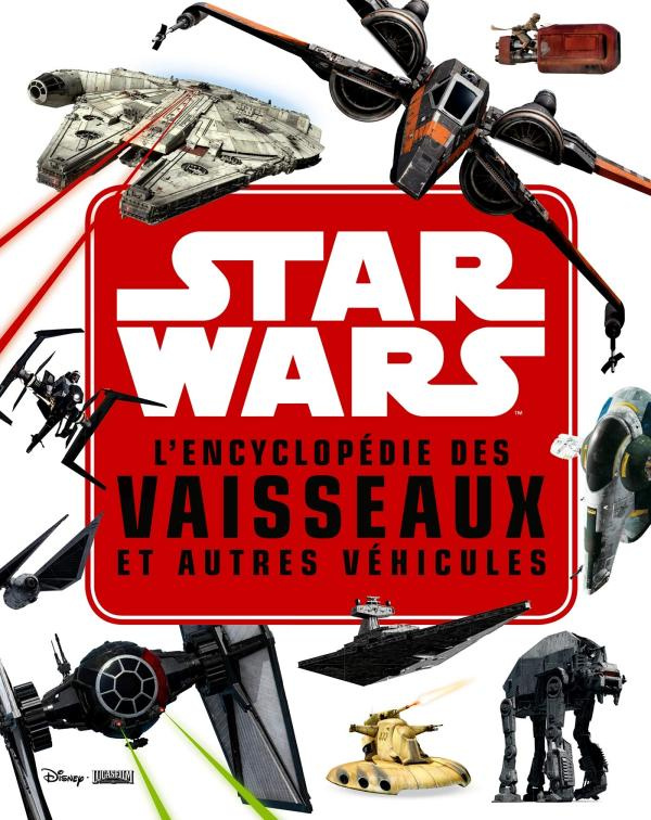 L'encyclopédie des vaisseaux et autres véhicules Star Wars