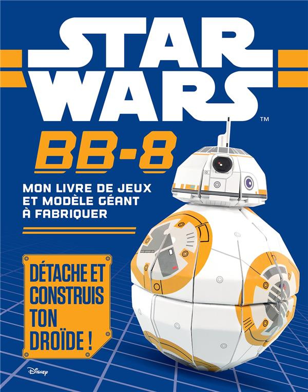 BB-8, mon livre de jeux et modèle géant à fabriquer. Détache et construis ton droïde !