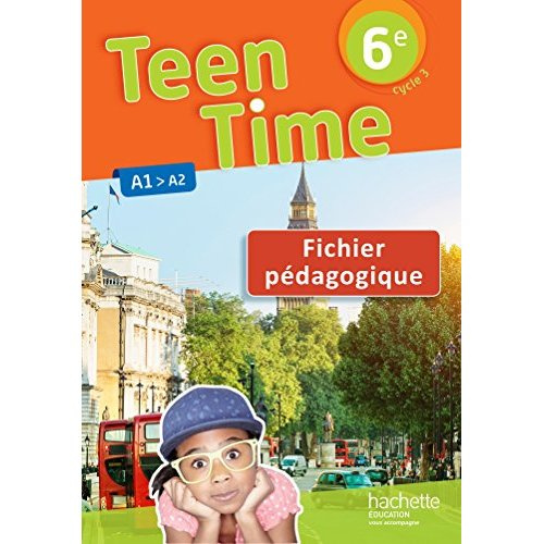 Teen Time 6e A1>A2. Fichier pédagogique, Edition 2017
