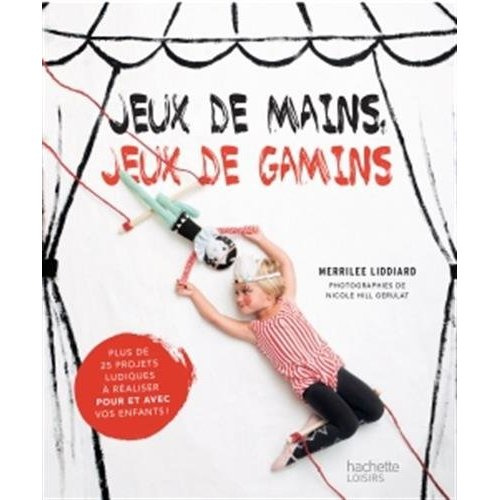 Jeux de mains jeux de gamins / Plus de 25 projets ludiques à réaliser pour et avec vos enfants !