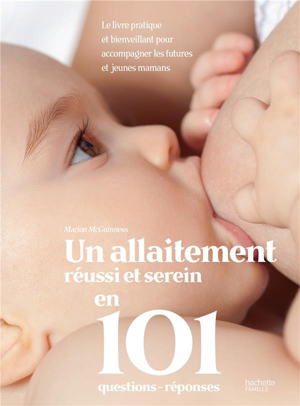Un allaitement réussi et serein en 101 questions-réponses. Le livre pratique et bienveillant pour ac