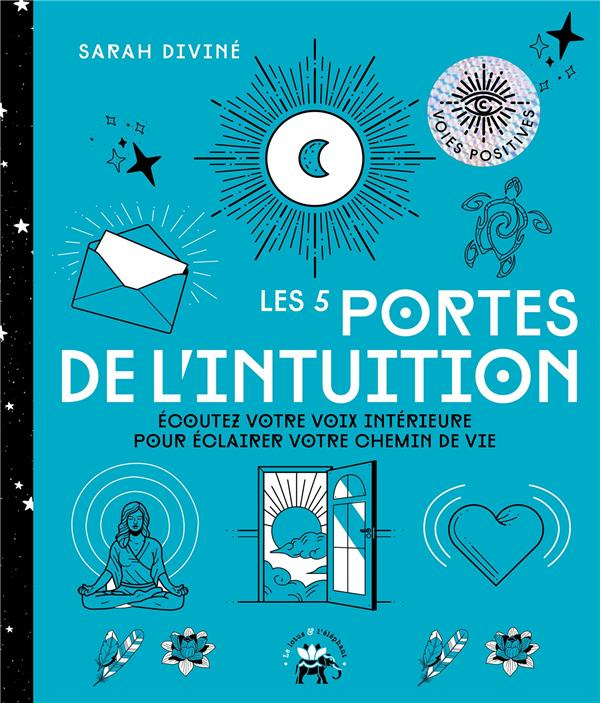Les 5 portes de l'intuition. Ecoutez votre voix intérieure pour éclairer votre chemin de vie