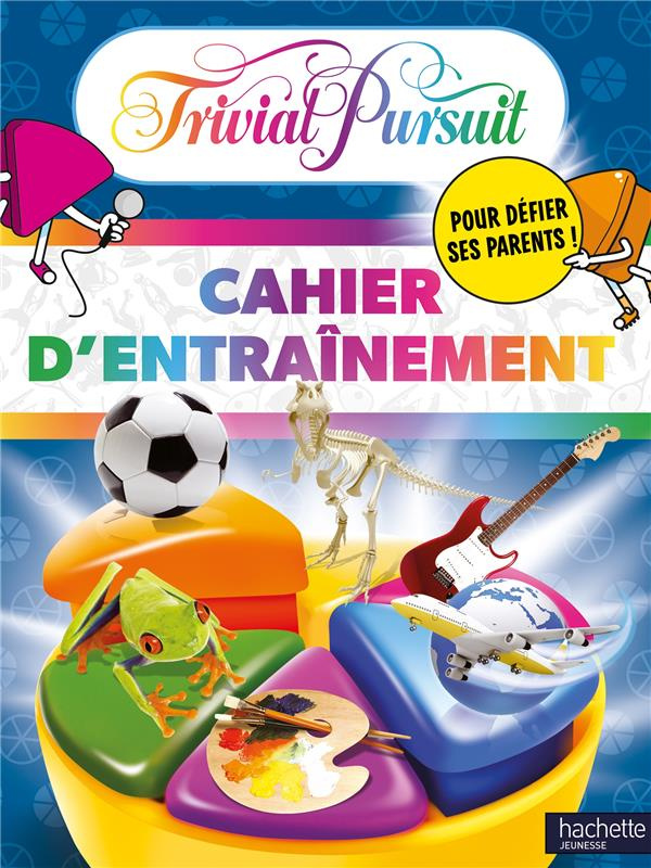 Trivial Pursuit. Cahier d'entraînement pour défier ses parents !
