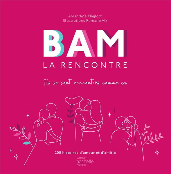 Bam la Rencontre. Ils se sont rencontrés comme ça - 200 histoires d'amour et d'amitié