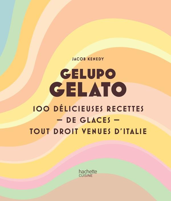 Gelupo Gelato. 100 délicieuses recettes de glaces tout droit venues d'Italie