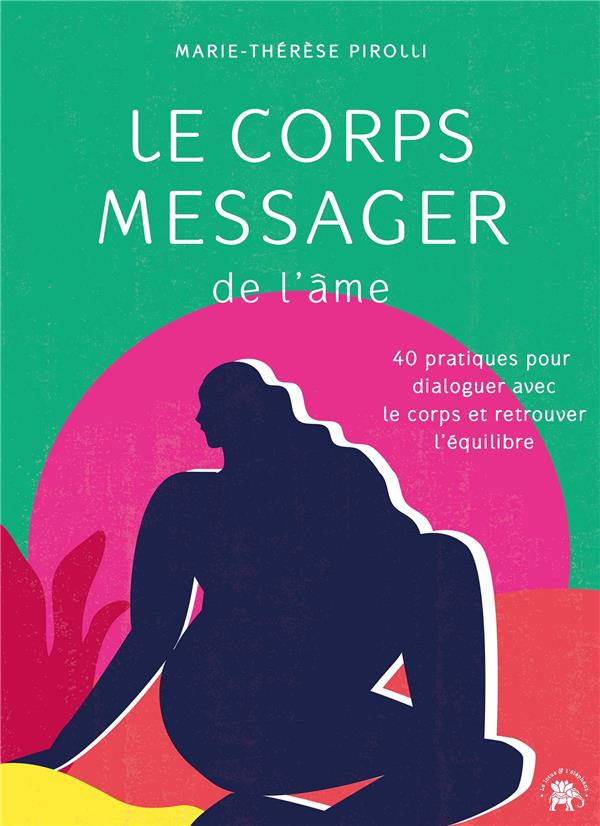 Le corps messager de l'âme. 40 pratiques pour dialoguer avec le corps et retrouver l'équilibre