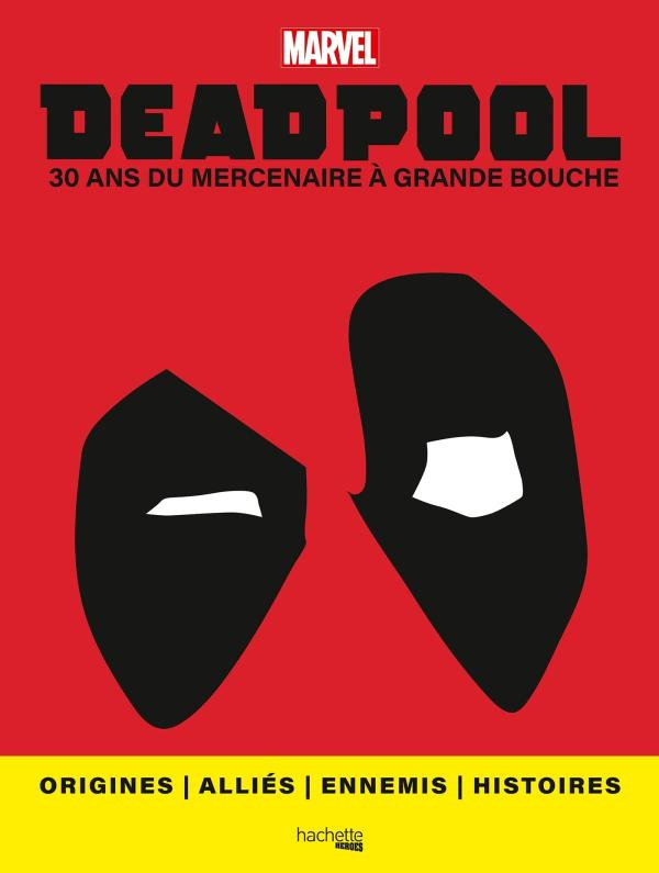Deadpool. 30 ans du mercenaire à grande bouche. Origines - Alliés - Ennemis - Histoires