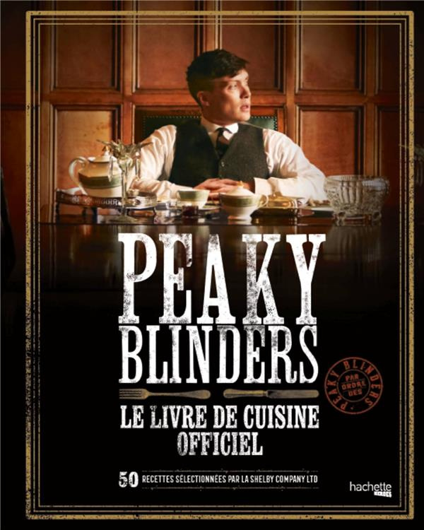 Peaky Blinders, le livre de cuisine officiel. 50 recettes sélectionnées par la Shelby Company Ltd