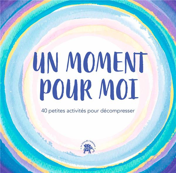 Un moment pour moi. 40 petites activités pour décompresser