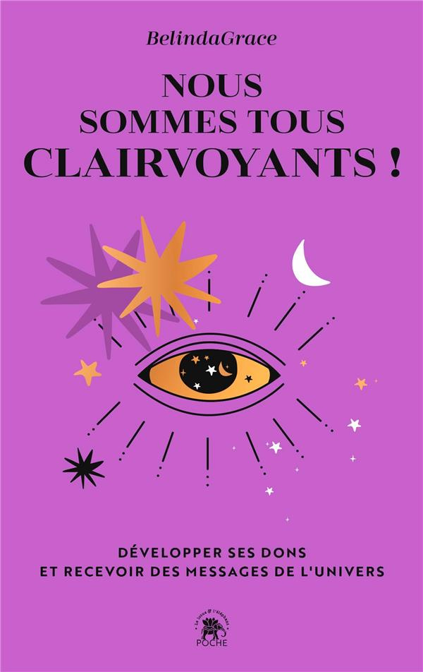Nous sommes tous clairvoyants ! Développer ses dons et recevoir des messages de l'Univers