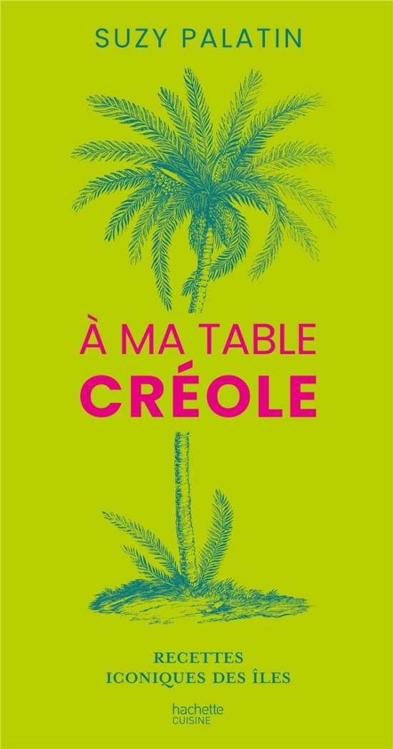À ma table créole. Recettes iconiques des îles
