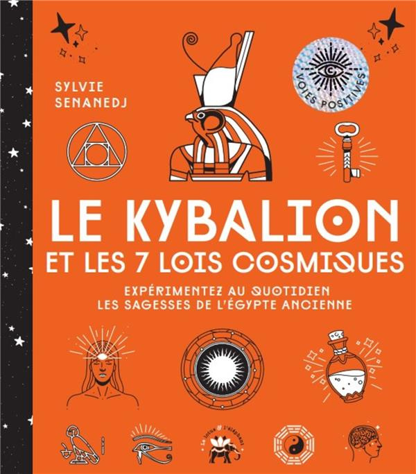Le kybalion et les 7 lois cosmiques. Expérimentez au quotidien les sagesses de l'Egypte ancienne