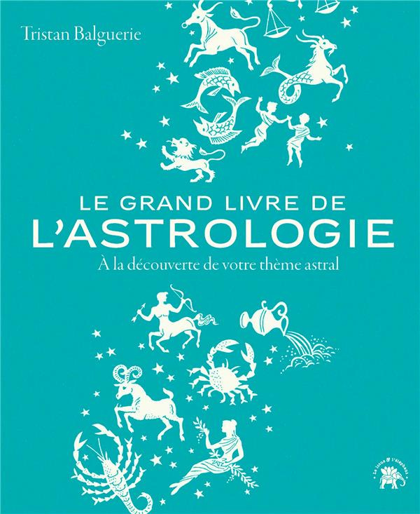 Le grand livre de l'astrologie. A la découverte de votre thème astral