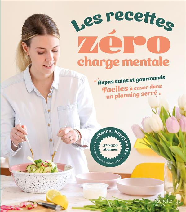 Les recettes zéro charge mentale. Repas sains et gourmands. Faciles à caser dans un planning serré