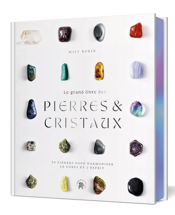 Le grand livre des pierres et des cristaux. 50 pierres pour harmoniser le corps et l'esprit