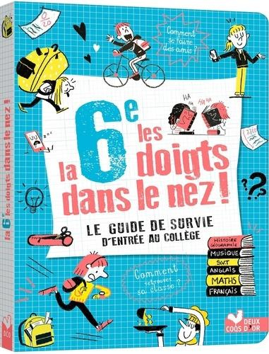 La 6e les doigts dans le nez. Le guide de survie d'entrée au collège