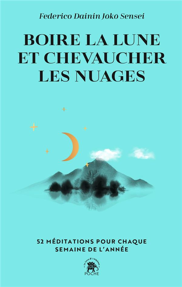 Boire la lune et chevaucher les nuages. 52 méditations pour chaque semaine de l'année