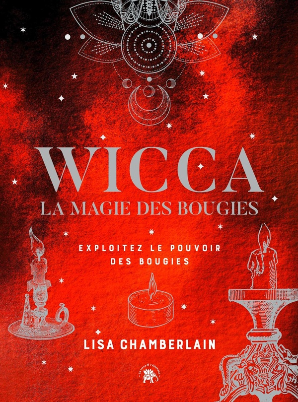 Wicca, la magie des bougies. Exploitez le pouvoir des bougies