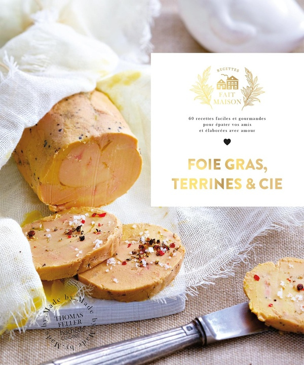 Foie gras, Terrines et Cie. 60 recettes faciles et gourmandes pour épater vos amis et élaborées avec