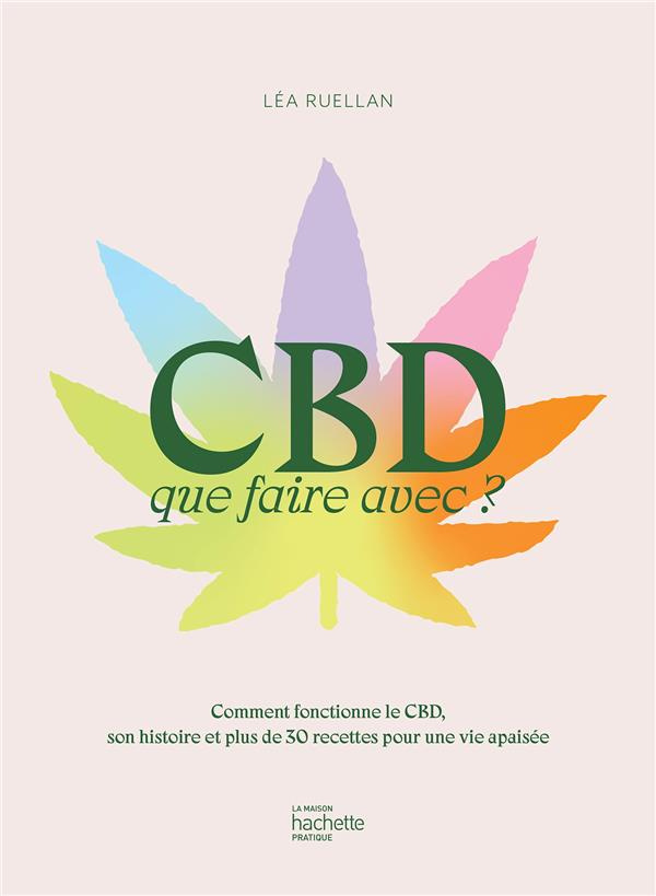 CBD, que faire avec ? Comment fonctionne le CBD, son histoire et plus de 30 recettes pour une vie ap
