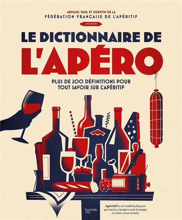Le dico de l'apéro. Plus de 200 définitions pour tout savoir sur l'apéritif
