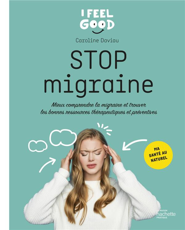 Stop migraine. Mieux comprendre la migraine et trouver les bonnes ressources thérapeutiques et préve