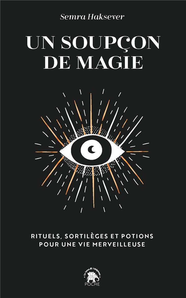 Un soupçon de magie. Rituels, sortilèges et potions pour une vie merveilleuse