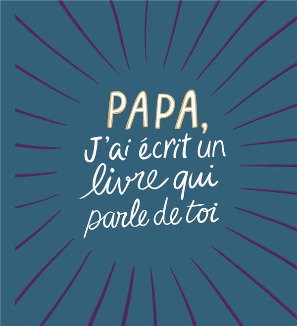 PAPA, J'AI ECRIT UN LIVRE QUI PARLE DE TOI